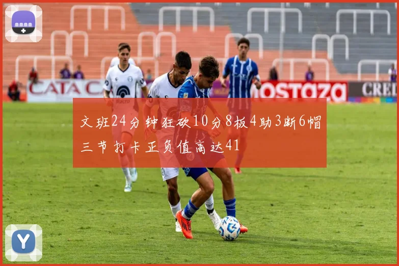 文班24分钟狂砍10分8板4助3断6帽三节打卡正负值高达41