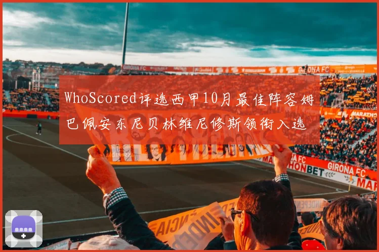 WhoScored评选西甲10月最佳阵容姆巴佩安东尼贝林维尼修斯领衔入选