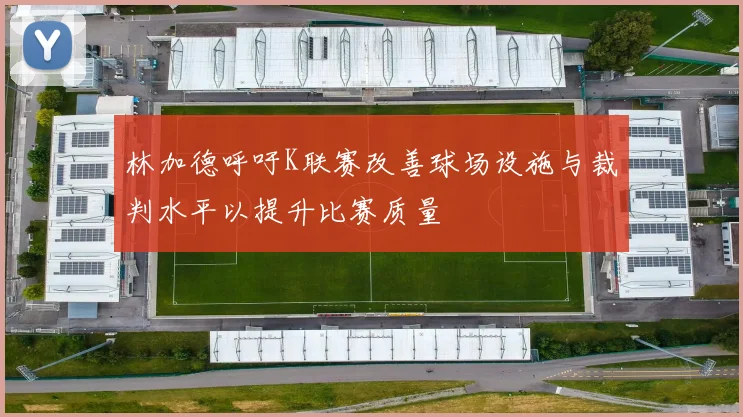 林加德呼吁K联赛改善球场设施与裁判水平以提升比赛质量
